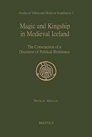 Read Magic And Kingship In Medieval Iceland The Construction Of A Discourse Of Political Resistance Studies In Viking And Medieval Scandinavia 