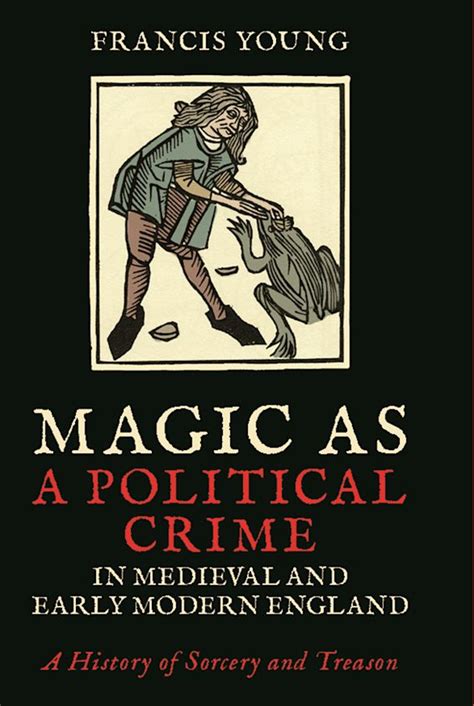 Read Magic As A Political Crime In Medieval And Early Modern England A History Of Sorcery And Treason International Library Of Historical Studies 