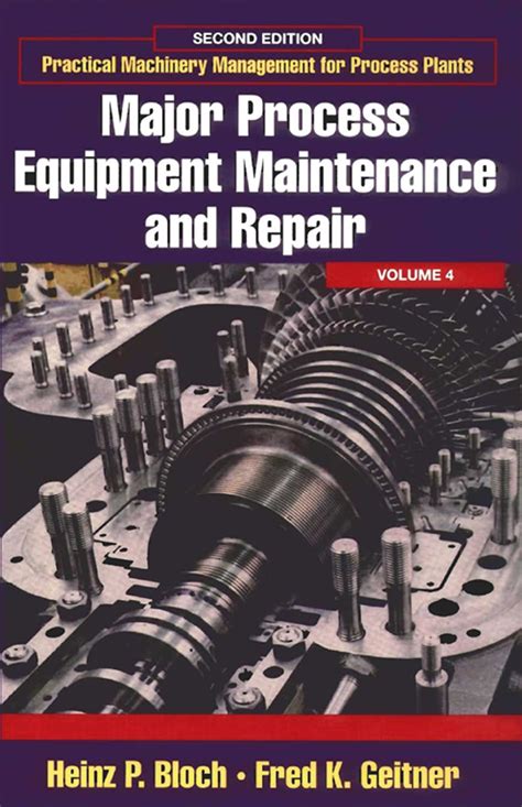Major Process Equipment Maintenance And Repair Volume 4 Second Edition Practical Machinery Management For Process Plants