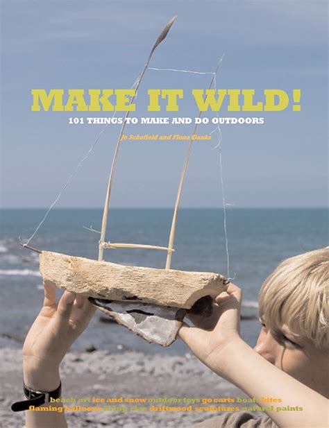 Make It Wild 101 Things To Make And Do Outdoors