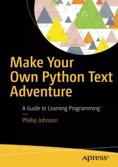 Make Your Own Python Text Adventure: A Guide To Learning Programming