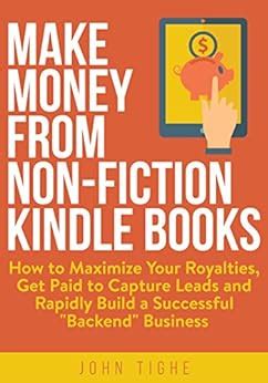 Download Make Money From Non Fiction Kindle Books How To Maximize Your Royalties Get Paid To Capture Leads And Rapidly Build A Successful Backend Business 