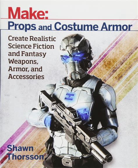 Read Make Props And Costume Armor Create Realistic Science Fiction Fantasy Weapons Armor And Accessories 