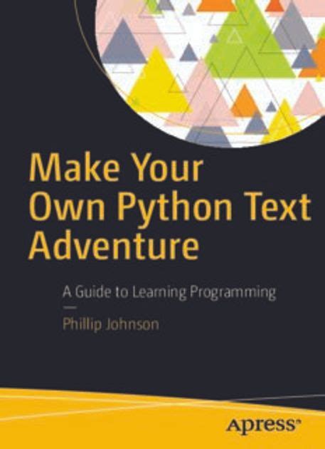 Full Download Make Your Own Python Text Adventure A Guide To Learning Programming 