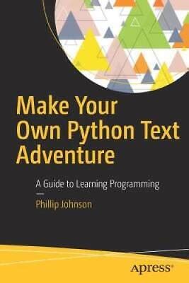 Full Download Make Your Own Python Text Adventure A Guide To Learning Programming 