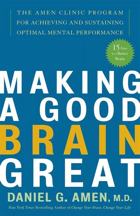 Making A Good Brain Great The Amen Clinic Program For Achieving And Sustaining Optimal Mental Performance Daniel G