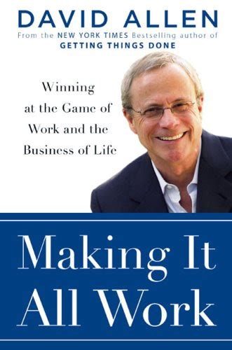 Making It All Work Winning At The Game Of And Business Life David Allen