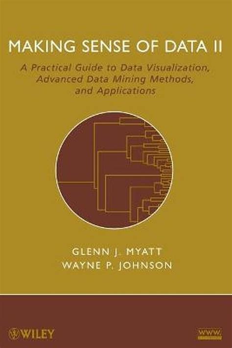 Making Sense Of Data Ii A Practical Guide To Data Visualization Advanced Data Mining Methods And Applications Author Glenn J Myatt Mar 2009