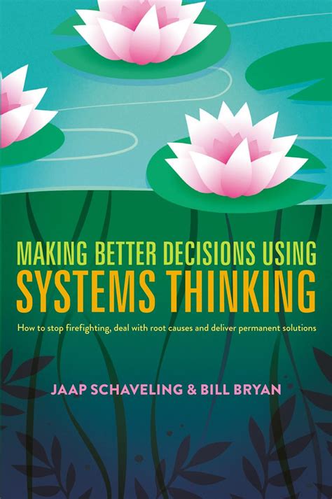 Read Online Making Better Decisions Using Systems Thinking How To Stop Firefighting Deal With Root Causes And Deliver Permanent Solutions 