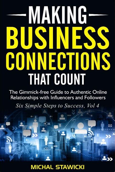Read Online Making Business Connections That Count The Gimmick Free Guide To Authentic Online Relationships With Influencers And Followers Six Simple Steps To Success Book 4 