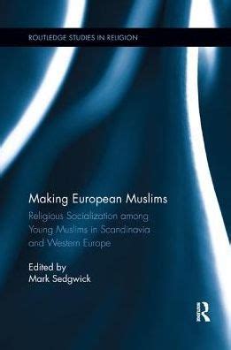 Download Making European Muslims Religious Socialization Among Young Muslims In Scandinavia And Western Europe Routledge Studies In Religion 