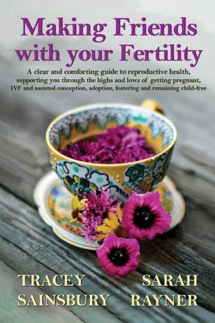 Read Online Making Friends With Your Fertility A Clear Comforting Guide To Reproductive Health Supporting You Through Getting Pregnant Ivf And Assisted Conception Fostering And Remaining Child Free 