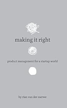Full Download Making It Right Product Management For A Startup World Kindle Edition Rian Van Der Merwe 