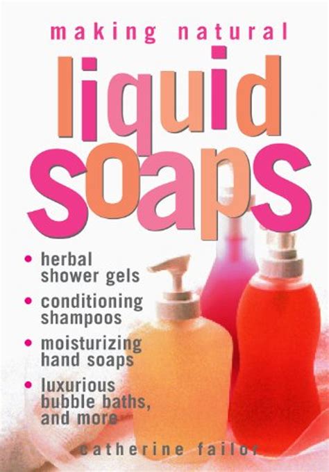 Read Making Natural Liquid Soaps Herbal Shower Gels Conditioning Shampoos Moisturizing Hand Soaps Luxurious Bubble Baths And More 