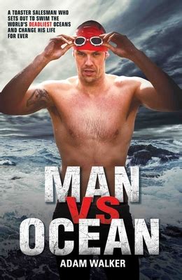 Man Vs Ocean: A Toaster Salesman Who Sets Out To Swim The World's Deadliest Oceans And Change His Life For Ever