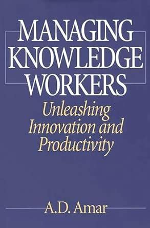 Managing Knowledge Workers Unleashing Innovation And Productivity