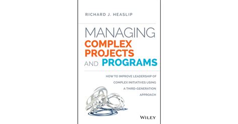 Read Managing Complex Projects And Programs How To Improve Leadership Of Complex Initiatives Using A Third Generation Approach 