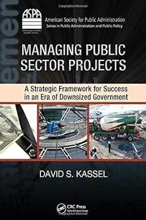 Download Managing Public Sector Projects A Strategic Framework For Success In An Era Of Downsized Government Aspa Series In Public Administration And Public Policy 
