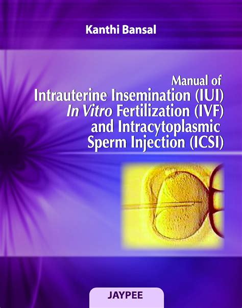 Read Manual Of Intrauterine Insemination Iui In Vitro Fertilization Ivf And Intracytoplasmic Sperm Injection Icsi 