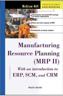Read Online Manufacturing Resource Planning Mrp Ii With Introduction To Erp Scm And Crm 