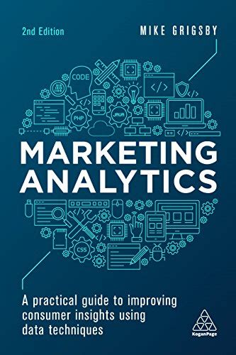 Read Online Marketing Analytics A Practical Guide To Improving Consumer Insights Using Data Techniques 