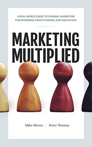 Full Download Marketing Multiplied A Real World Guide To Channel Marketing For Beginners Practitioners And Executives 