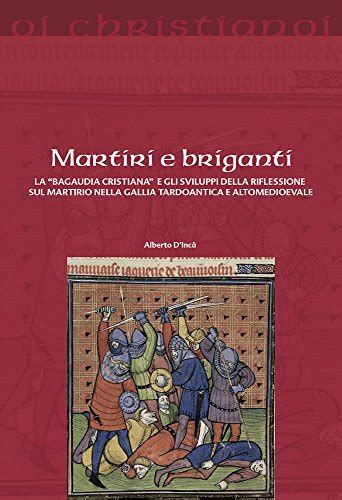 Read Martiri E Briganti La Bagaudia Cristiana E Gli Sviluppi Della Riflessione Sul Martirio Nella Gallia Tardoantica E Altomedievale 