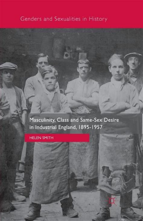 Masculinity Class And Same Sex Desire In Industrial England 1895 1957 Genders And Sexualities In History