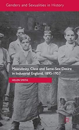 Read Online Masculinity Class And Same Sex Desire In Industrial England 1895 1957 Genders And Sexualities In History 