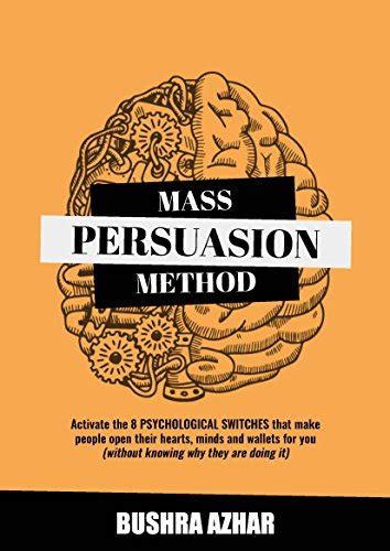 Mass Persuasion Method Activate The 8 Psychological Switches That Make People Open Their Hearts Minds And Wallets For You Without Knowing Why They Are Doing It
