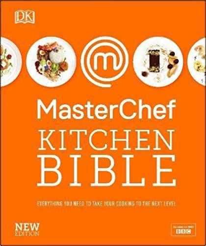 Master Chef Kitchen Bible New Edition: Everything You Need To Take Your Cooking To The Next Level