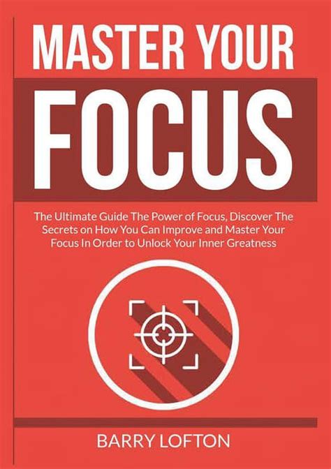 Master Your Focus: Focus On What Matters, Ignore The Rest, And Speed Up Your Success