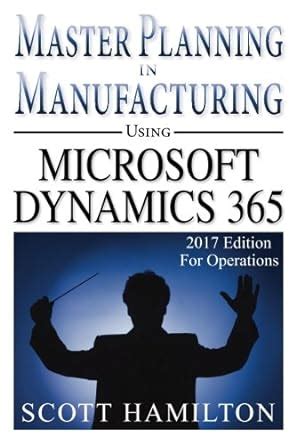 Read Master Planning In Manufacturing Using Microsoft Dynamics 365 For Operations 20 