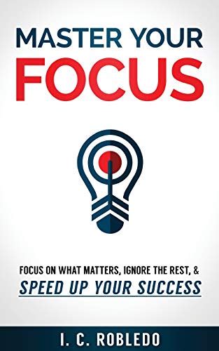 Read Online Master Your Focus Focus On What Matters Ignore The Rest Speed Up Your Success 