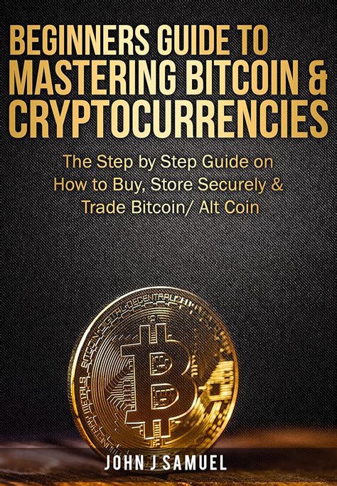 Mastering Bitcoin: A Beginner's Guide To Bitcoin And Cryptocurrency Investments