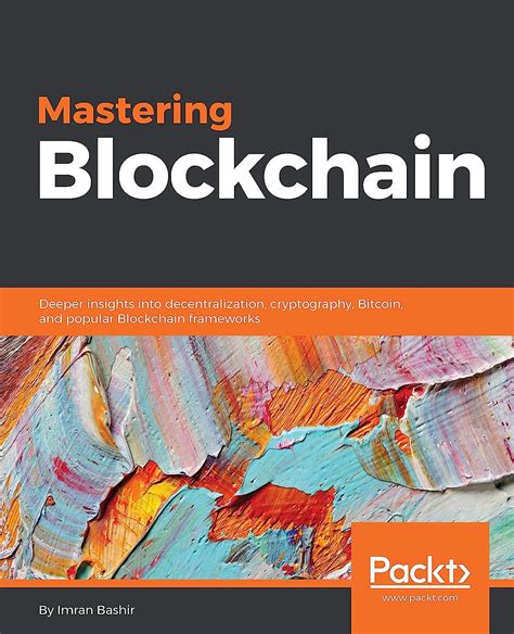 Mastering Blockchain Deeper Insights Into Decentralization Cryptography Bitcoin And Popular Blockchain Frameworks