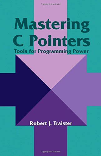 Mastering C Pointers Tools For Programming Power Robert J Traister