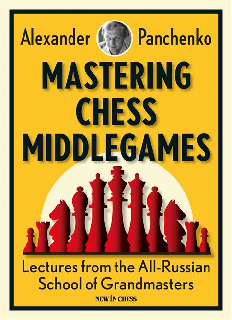 Mastering Chess Middlegames Lectures From The All