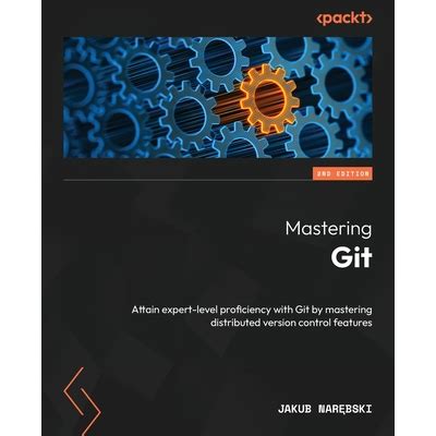 Mastering Git Attain Expert Level Proficiency Wit