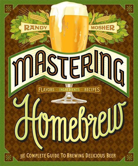 Mastering Homebrew The Complete Guide To Brewing D