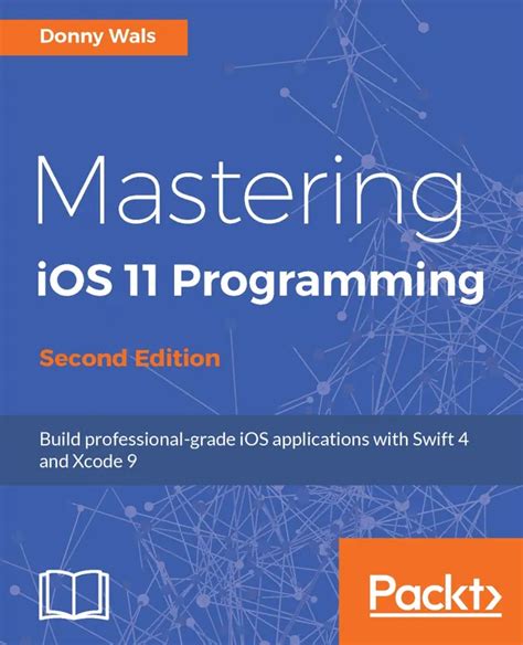 Mastering Ios 11 Programming Second Edition Build Professional Grade Ios Applications With Swift 4 And Xcode 9
