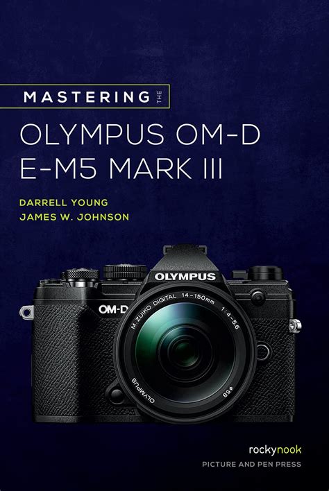 Mastering The Olympus Om D E M1 Mark Ii