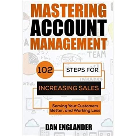 Read Online Mastering Account Management 102 Steps For Increasing Sales Serving Your Customers Better And Working Less 