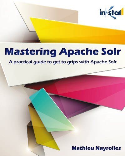 Full Download Mastering Apache Solr A Practical Guide To Get To Grips With Apache Solr 