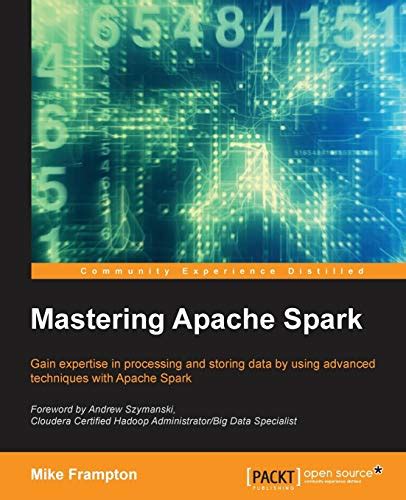 Full Download Mastering Apache Spark Gain Expertise In Processing And Storing Data By Using Advanced Techniques With Apache Spark 