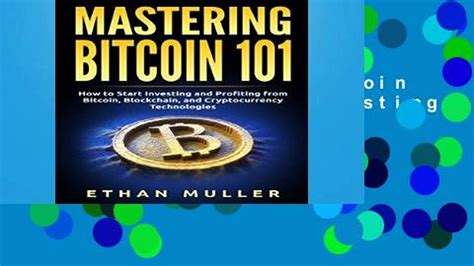 Read Online Mastering Bitcoin 101 How To Start Investing And Profiting From Bitcoin Blockchain And Cryptocurrency Technologies 
