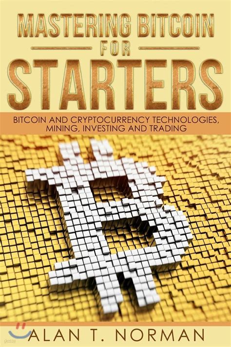 Read Mastering Bitcoin For Starters Bitcoin And Cryptocurrency Technologies Mining Investing And Trading Bitcoin Book 1 Blockchain Wallet Business 