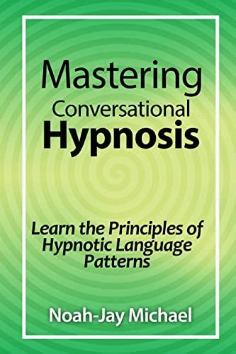 Full Download Mastering Conversational Hypnosis Learn The Principles Of Hypnotic Language Patterns 