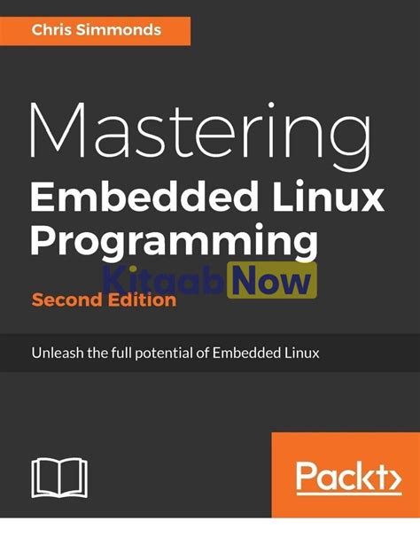 Full Download Mastering Embedded Linux Programming Second Edition Unleash The Full Potential Of Embedded Linux With Linux 4 9 And Yocto Project 2 2 Morty Updates 