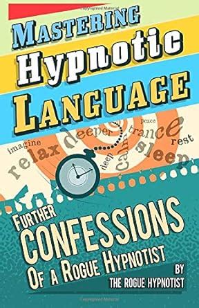 Read Mastering Hypnotic Language Further Confessions Of A Rogue Hypnotist 